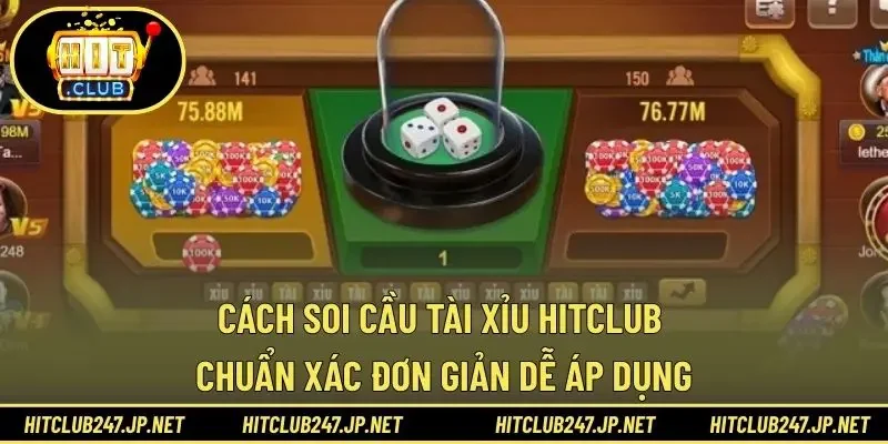 Cách Soi Cầu Tài Xỉu HITCLUB Chuẩn Xác Đơn Giản Dễ Áp Dụng