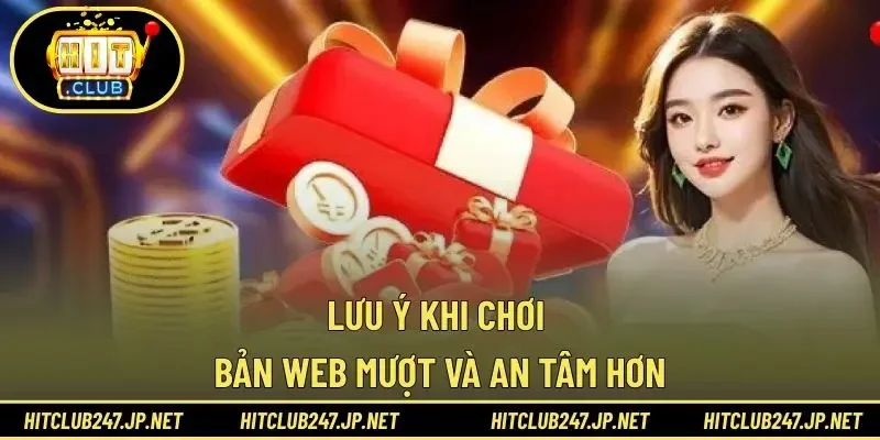Lưu ý khi chơi bản web mượt và an tâm hơn
