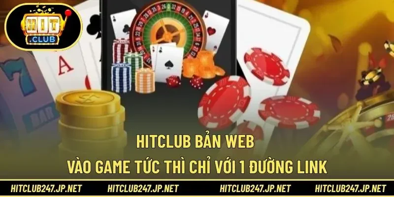 HITCLUB Bản Web – Vào Game Tức Thì Chỉ Với 1 Đường Link