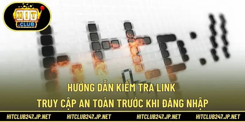 Hướng dẫn kiểm tra link truy cập an toàn trước khi đăng nhập