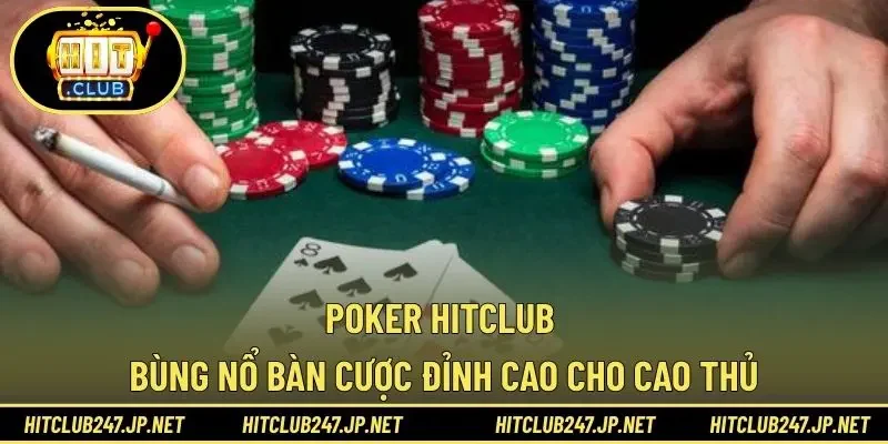 Poker Hitclub – Bùng Nổ Bàn Cược Đỉnh Cao Cho Cao Thủ