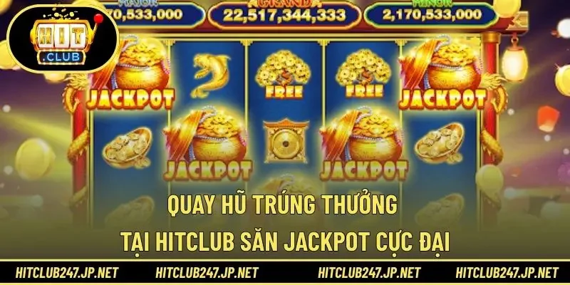Quay Hũ Trúng Thưởng Tại HITCLUB – Săn Jackpot Cực Đại