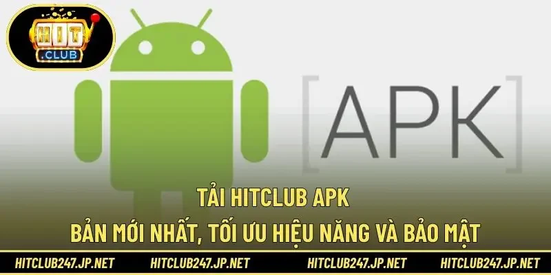 Tải HITCLUB APK – Bản Mới Nhất, Tối Ưu Hiệu Năng Và Bảo Mật