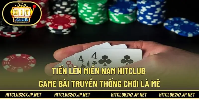 Tiến Lên Miền Nam HITCLUB – Game Bài Truyền Thống Chơi Là Mê